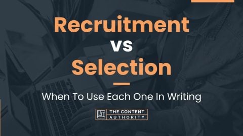 Recruitment Vs Selection: When To Use Each One In Writing