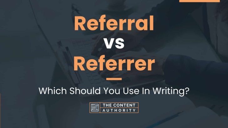 Referral vs Referrer: Which Should You Use In Writing?