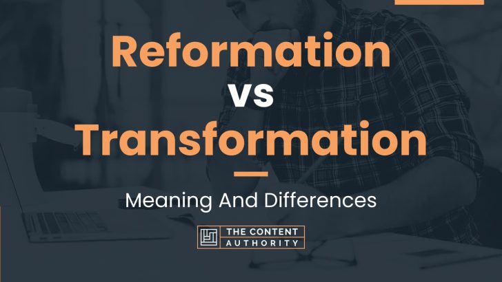 Reformation vs Transformation: Meaning And Differences