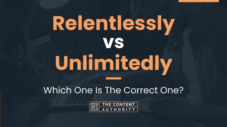 Relentlessly vs Unlimitedly: Which One Is The Correct One?