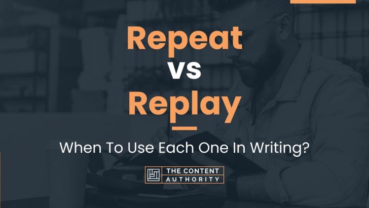 Repeat vs Replay: When To Use Each One In Writing?