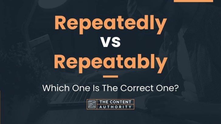 Repeatedly vs Repeatably: Which One Is The Correct One?