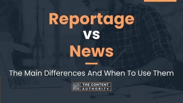 Reportage vs News: The Main Differences And When To Use Them