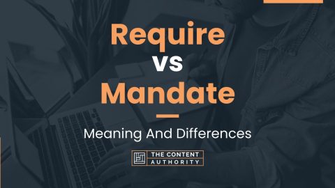 Require vs Mandate: Meaning And Differences