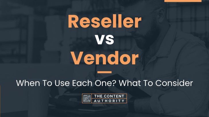 Reseller vs Vendor: When To Use Each One? What To Consider