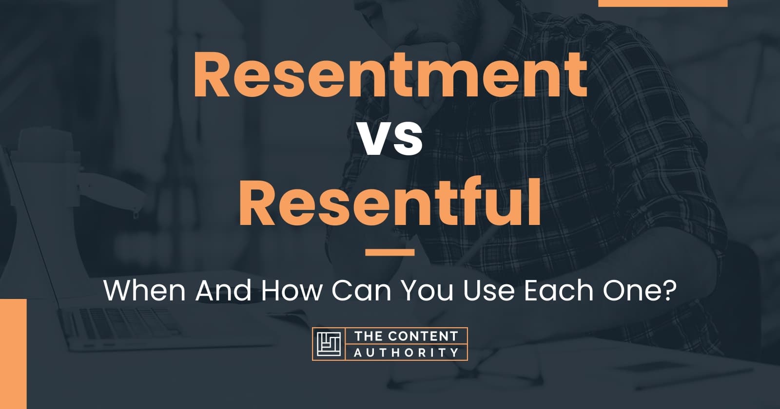 Resentment vs Resentful: When And How Can You Use Each One?