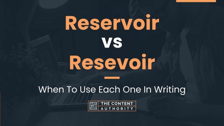 Reservoir vs Resevoir: When To Use Each One In Writing