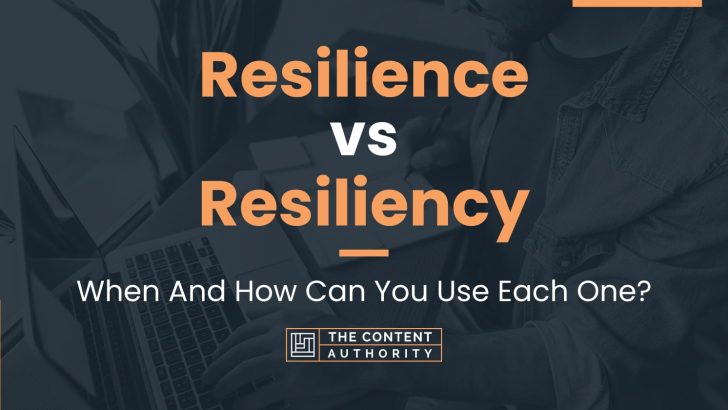 Resilience Vs Resiliency: When And How Can You Use Each One?