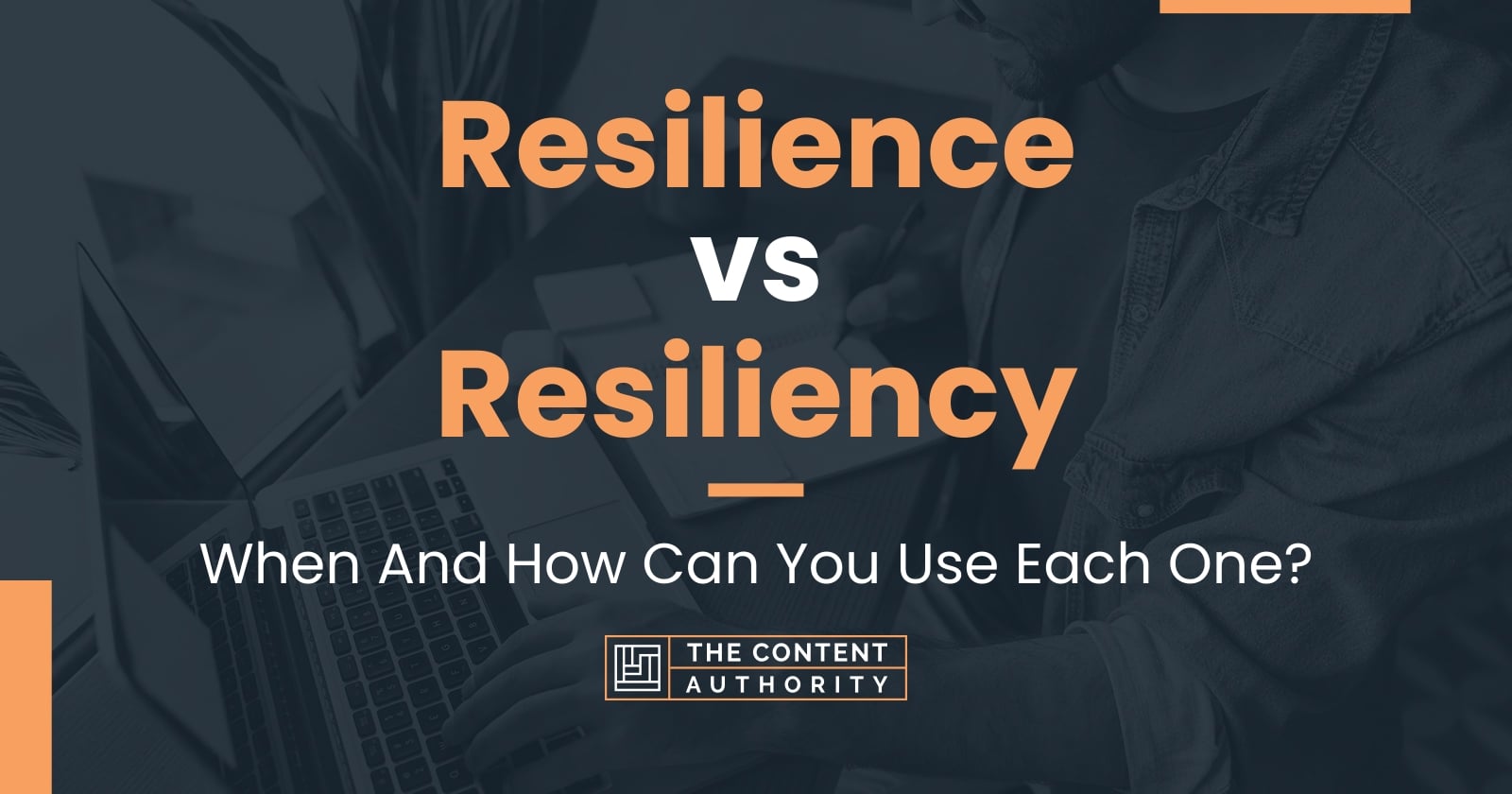 Resilience Vs Resiliency: When And How Can You Use Each One?