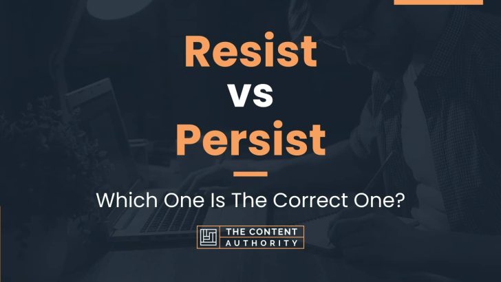 Resist vs Persist: Which One Is The Correct One?