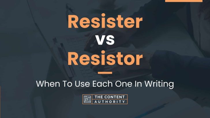 Resister vs Resistor: When To Use Each One In Writing