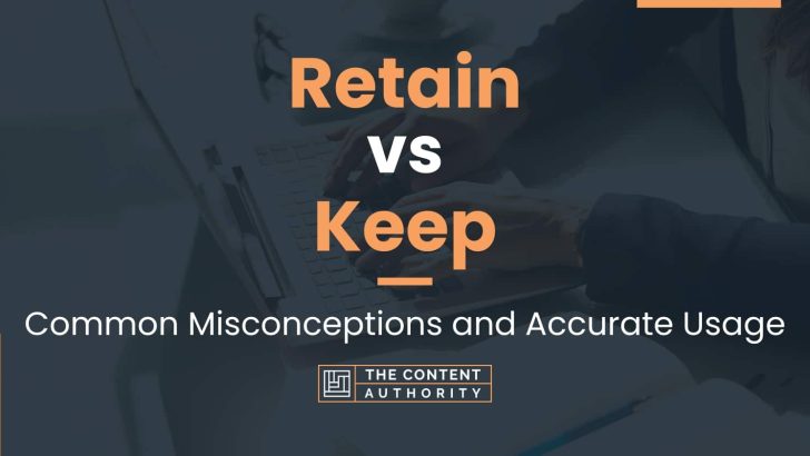 Retain vs Keep: Common Misconceptions and Accurate Usage
