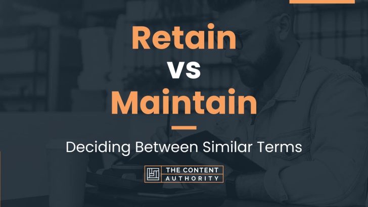 Retain vs Maintain: Deciding Between Similar Terms