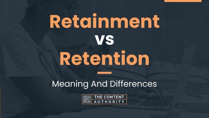 Retainment vs Retention: Meaning And Differences