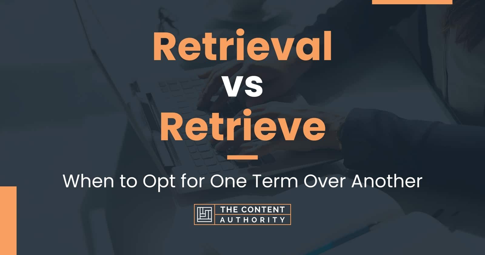 retrieval-vs-retrieve-when-to-opt-for-one-term-over-another