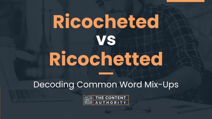 Ricocheted vs Ricochetted: Decoding Common Word Mix-Ups