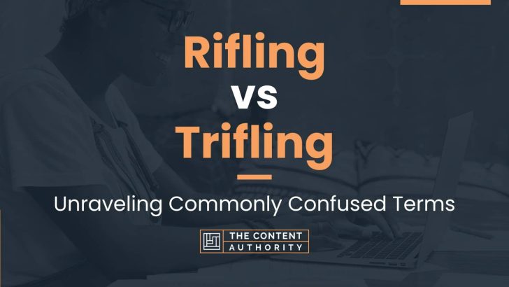 Rifling vs Trifling: Unraveling Commonly Confused Terms