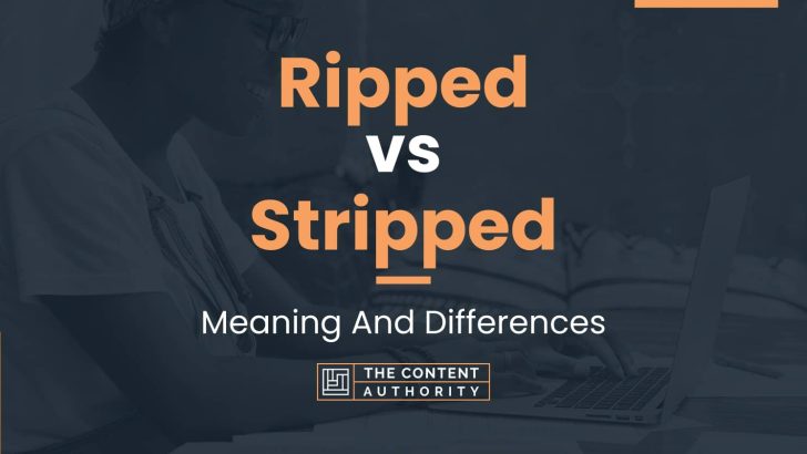 Ripped vs Stripped: Meaning And Differences