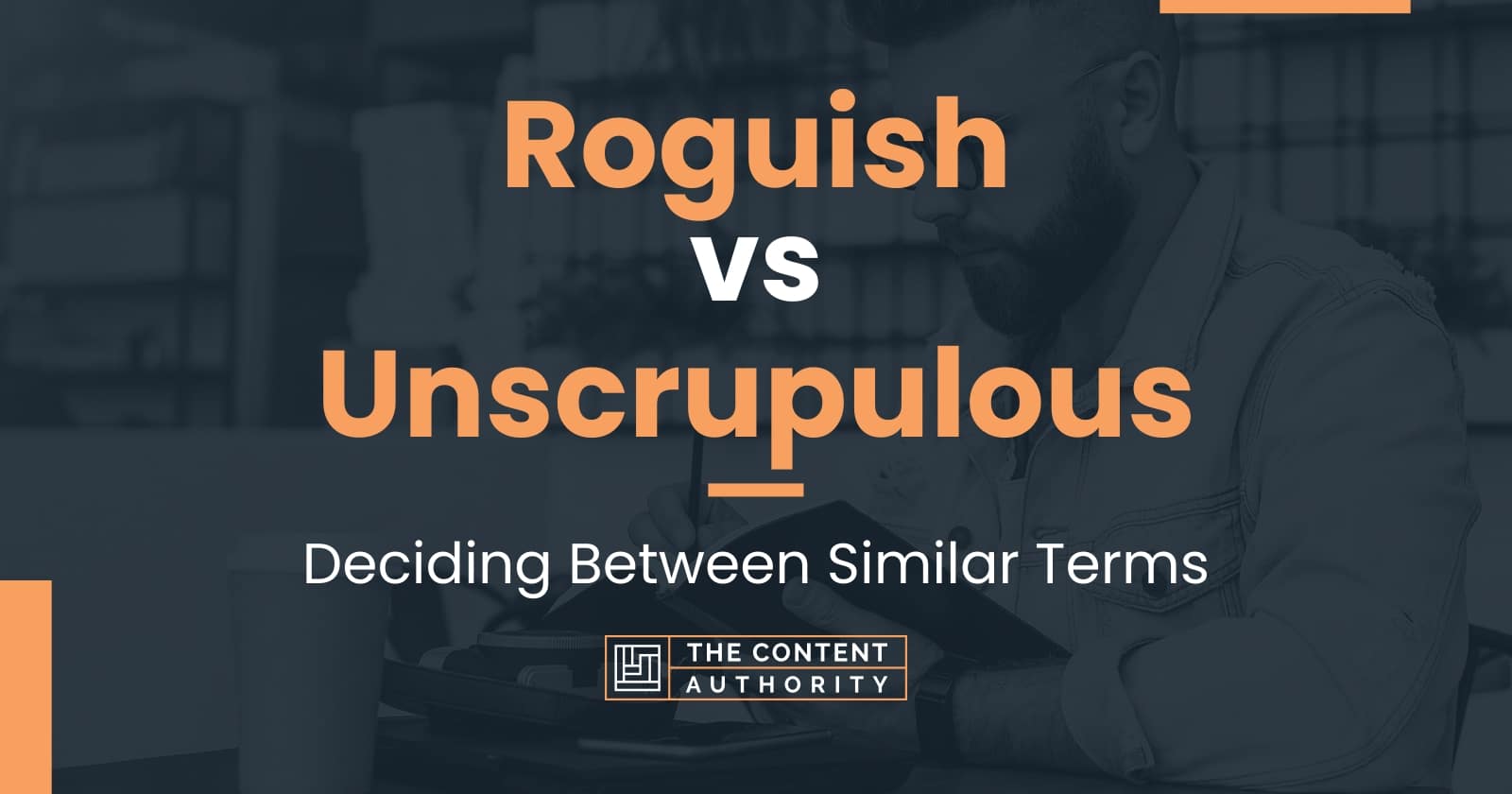 Roguish vs Unscrupulous: Deciding Between Similar Terms