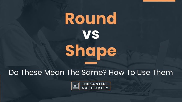 Round vs Shape: Do These Mean The Same? How To Use Them