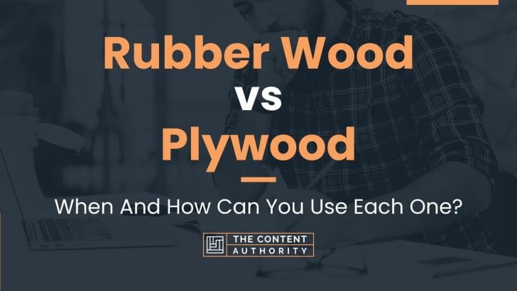 Rubber Wood Vs Plywood When And How Can You Use Each One   Rubber Wood Vs Plywood 728x410 