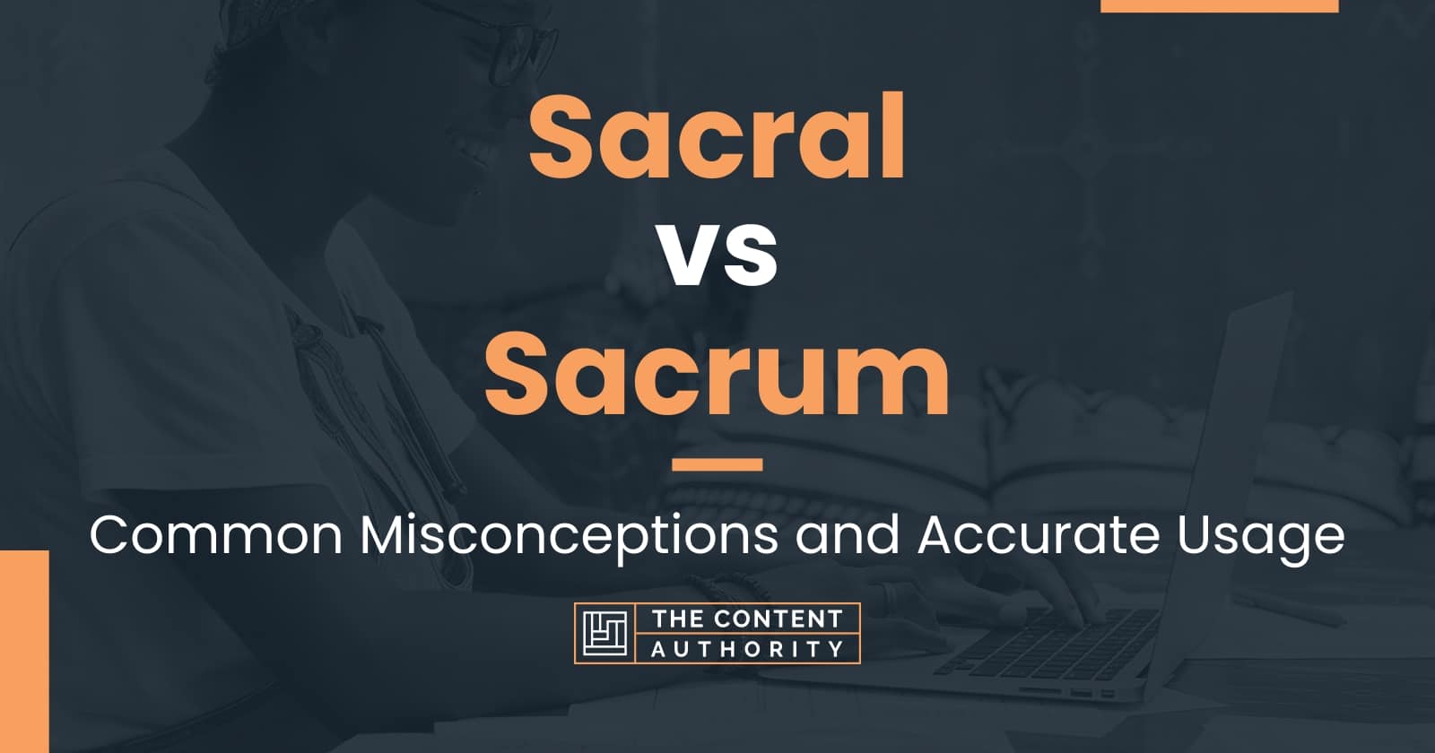 Sacral vs Sacrum: Common Misconceptions and Accurate Usage