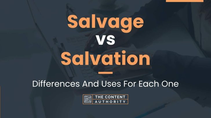 Salvage vs Salvation: Differences And Uses For Each One