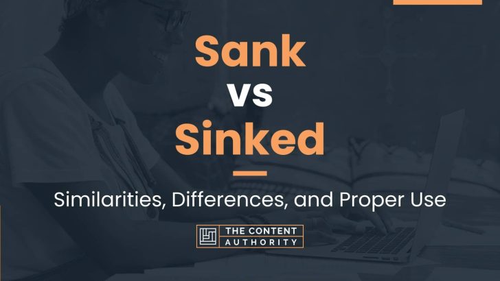 Sank vs Sinked: Similarities, Differences, and Proper Use