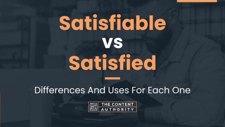 Satisfiable vs Satisfied: Differences And Uses For Each One