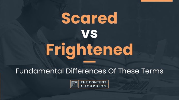 scared-vs-frightened-fundamental-differences-of-these-terms