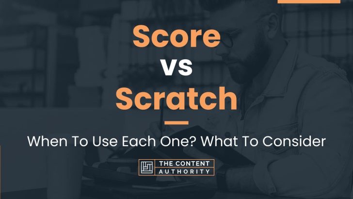 Score vs Scratch: When To Use Each One? What To Consider
