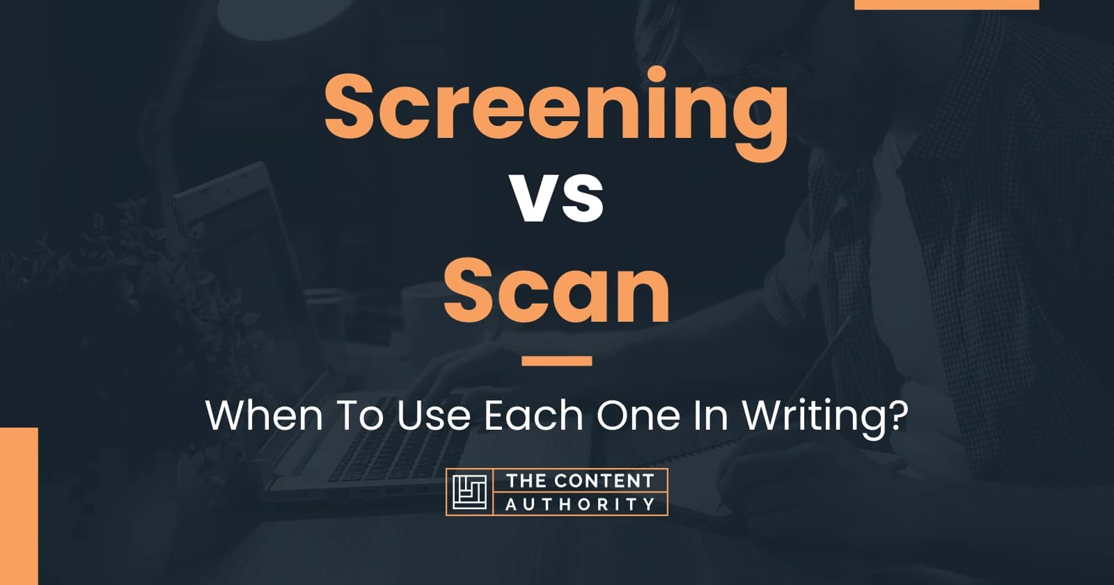 screening-vs-scan-when-to-use-each-one-in-writing