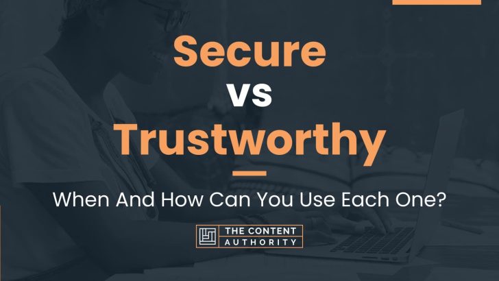 Secure Vs Trustworthy: When And How Can You Use Each One?