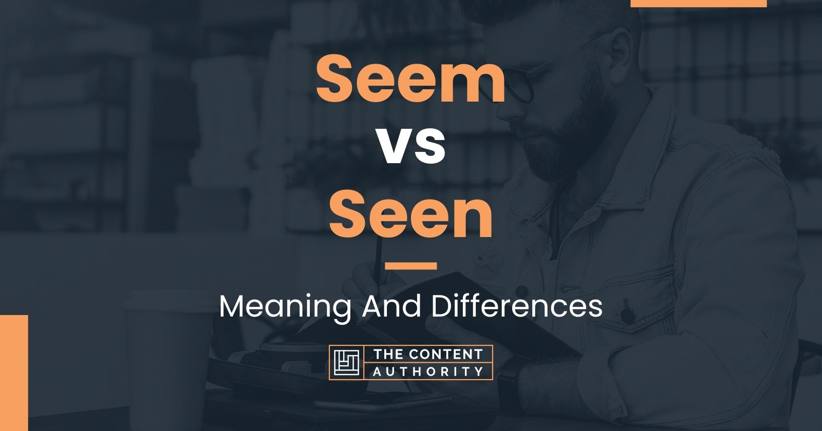 Seem vs Seen: Meaning And Differences