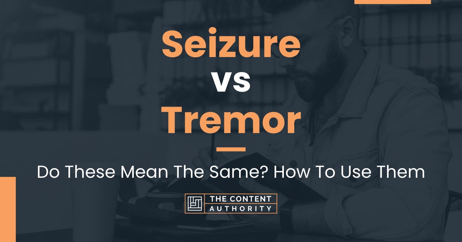 Seizure vs Tremor: Do These Mean The Same? How To Use Them