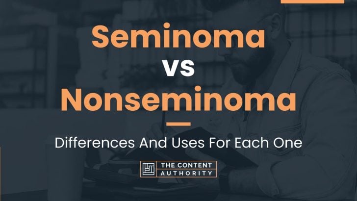 Seminoma vs Nonseminoma: Differences And Uses For Each One