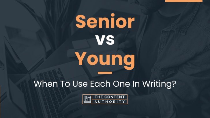 Senior vs Young: When To Use Each One In Writing?