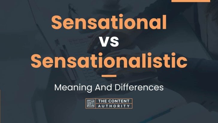 Sensational vs Sensationalistic: Meaning And Differences