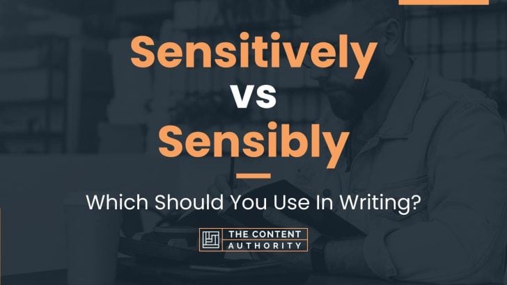 Sensitively vs Sensibly: Which Should You Use In Writing?