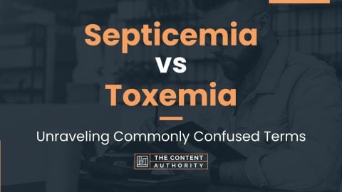 Septicemia vs Toxemia: Unraveling Commonly Confused Terms