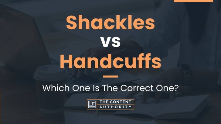 Shackles vs Handcuffs: Which One Is The Correct One?