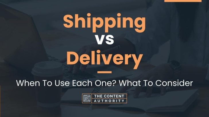 Shipping vs Delivery: When To Use Each One? What To Consider
