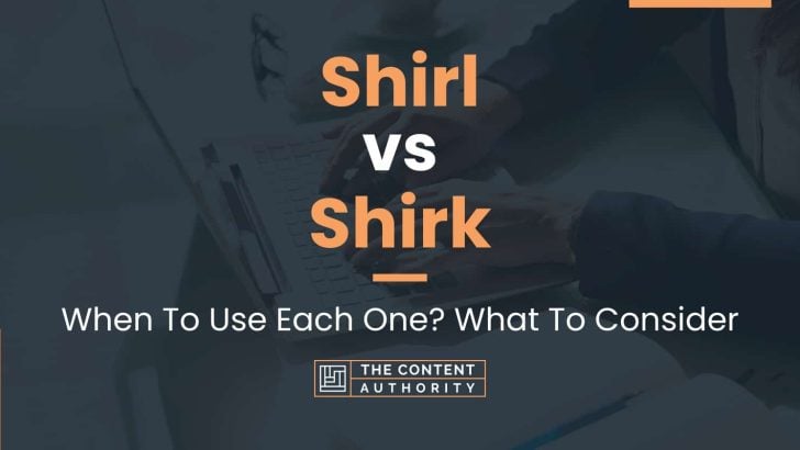 Shirl vs Shirk: When To Use Each One? What To Consider