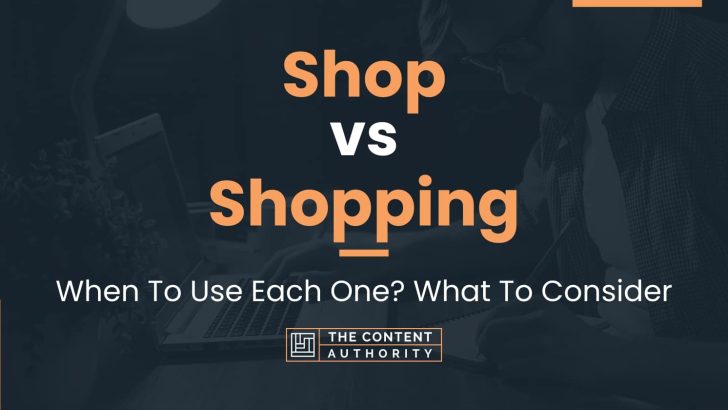 Shop vs Shopping: When To Use Each One? What To Consider