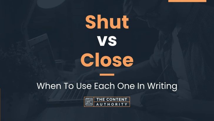 Shut vs Close: When To Use Each One In Writing