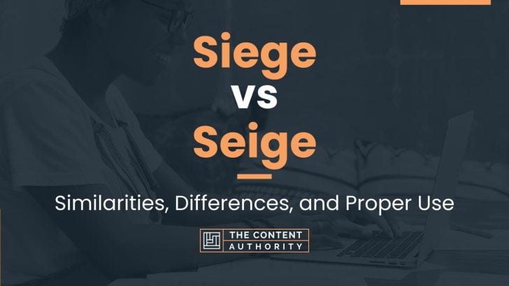 Siege vs Seige: Similarities, Differences, and Proper Use