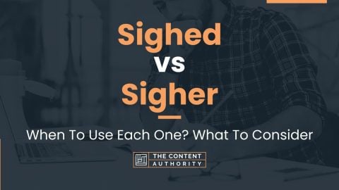 Sighed Vs Sigher: When To Use Each One? What To Consider