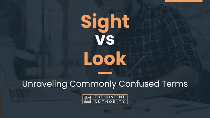 Sight vs Look: Unraveling Commonly Confused Terms