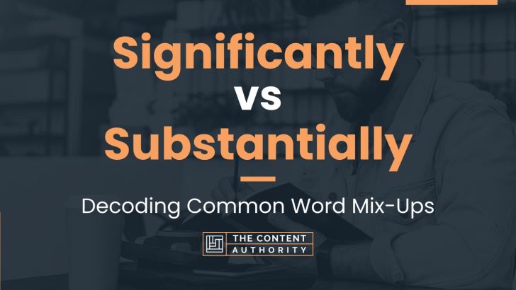 Significantly Vs Substantially: Decoding Common Word Mix-Ups