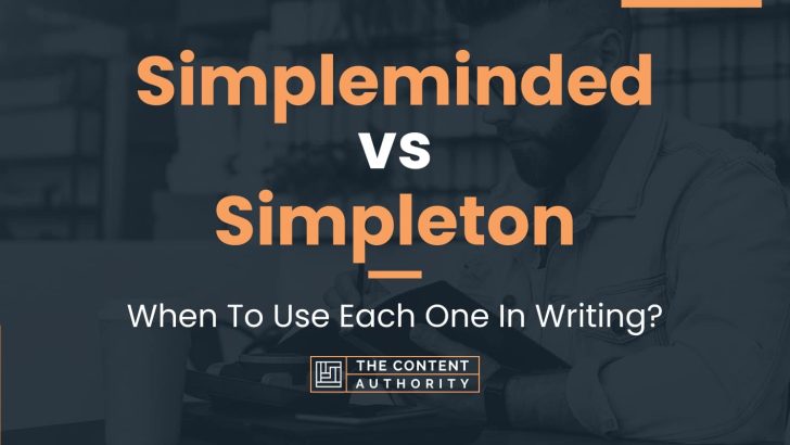 Simpleminded vs Simpleton: When To Use Each One In Writing?